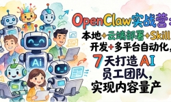 ��17626�ڣ�OpenClawʵսӪ������+�ƶ˲���+Skill����+��ƽ̨�Զ�����7 ����� AI Ա���Ŷӣ�ʵ����������